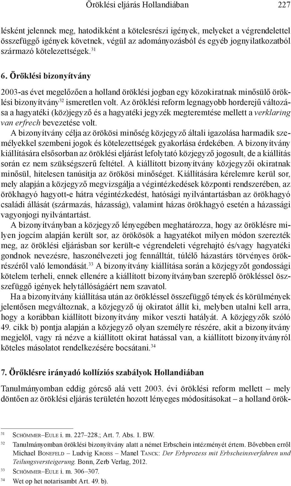 Az öröklési reform legnagyobb horderejű változása a hagyatéki (köz)jegyző és a hagyatéki jegyzék megteremtése mellett a verklaring van erfrech bevezetése volt.