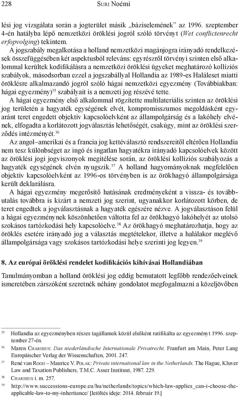 nemzetközi öröklési ügyeket meghatározó kollíziós szabályok, másodsorban ezzel a jogszabállyal Hollandia az 1989-es Haláleset miatti öröklésre alkalmazandó jogról szóló hágai nemzetközi egyezmény