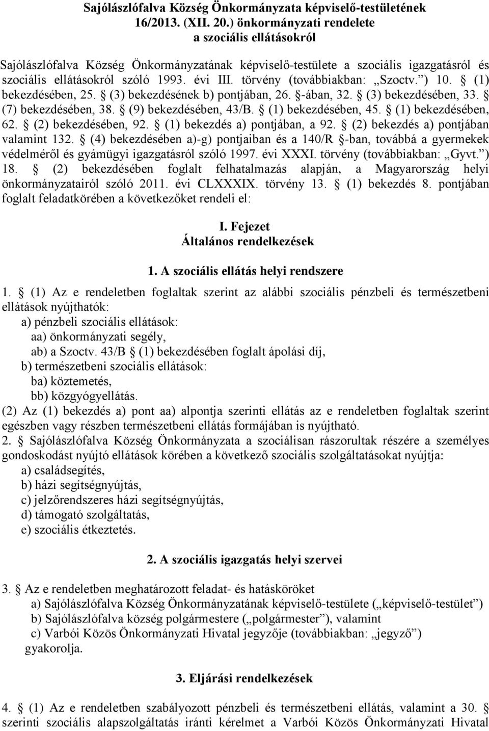 törvény (továbbiakban: Szoctv. ) 10. (1) bekezdésében, 25. (3) bekezdésének b) pontjában, 26. -ában, 32. (3) bekezdésében, 33. (7) bekezdésében, 38. (9) bekezdésében, 43/B. (1) bekezdésében, 45.