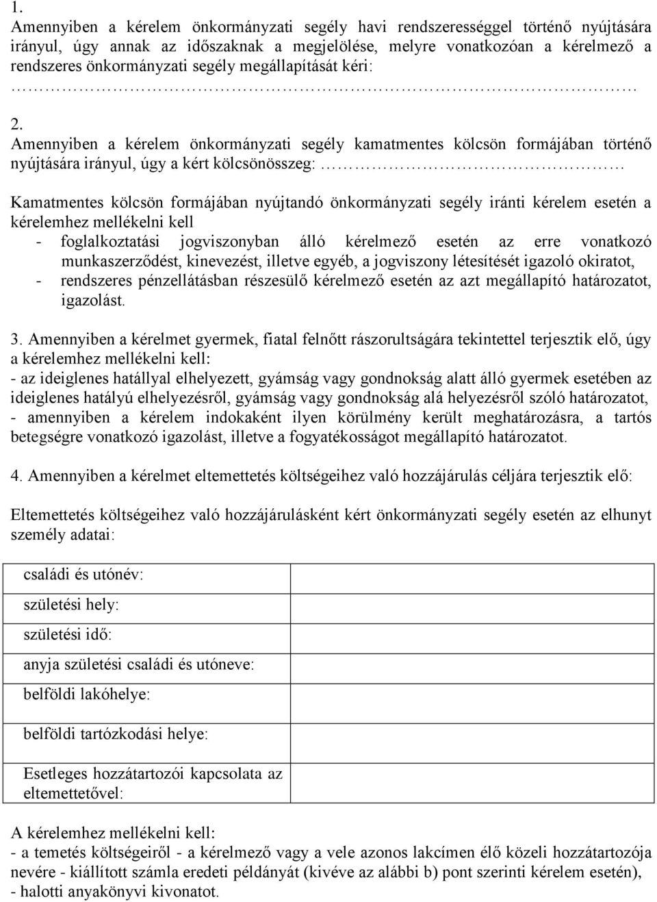Amennyiben a kérelem önkormányzati segély kamatmentes kölcsön formájában történő nyújtására irányul, úgy a kért kölcsönösszeg: Kamatmentes kölcsön formájában nyújtandó önkormányzati segély iránti