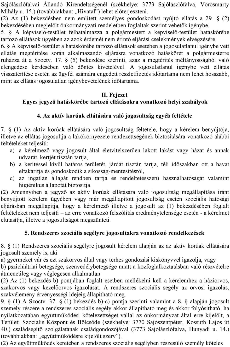 A képviselő-testület felhatalmazza a polgármestert a képviselő-testület hatáskörébe tartozó ellátások ügyében az azok érdemét nem érintő eljárási cselekmények elvégzésére. 6.