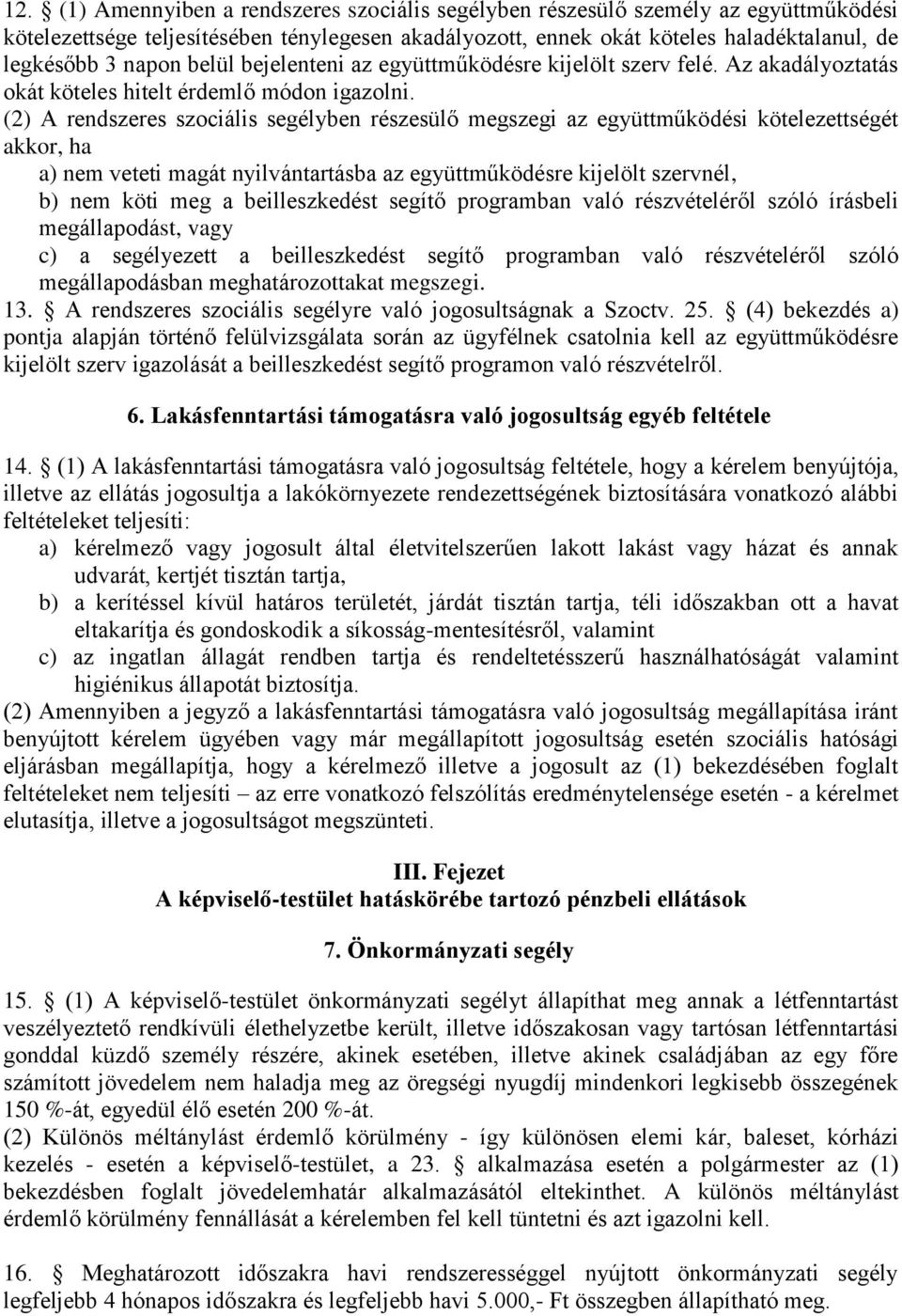 (2) A rendszeres szociális segélyben részesülő megszegi az együttműködési kötelezettségét akkor, ha a) nem veteti magát nyilvántartásba az együttműködésre kijelölt szervnél, b) nem köti meg a