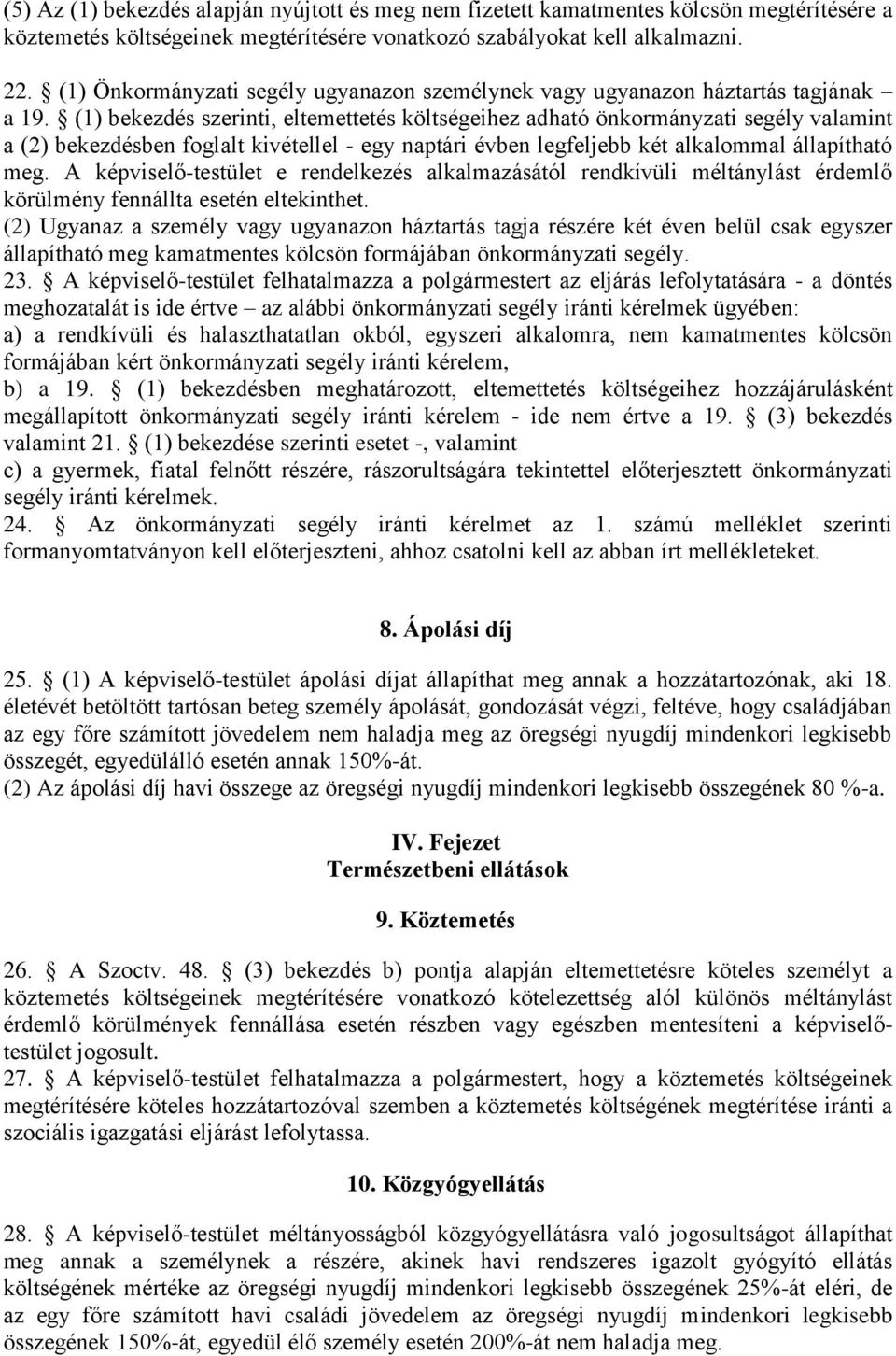 (1) bekezdés szerinti, eltemettetés költségeihez adható önkormányzati segély valamint a (2) bekezdésben foglalt kivétellel - egy naptári évben legfeljebb két alkalommal állapítható meg.