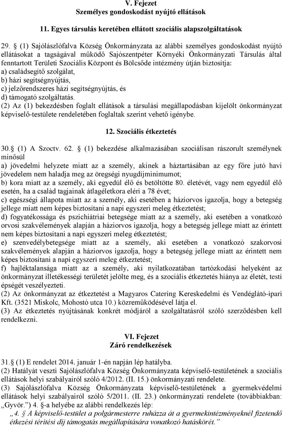 Központ és Bölcsőde intézmény útján biztosítja: a) családsegítő szolgálat, b) házi segítségnyújtás, c) jelzőrendszeres házi segítségnyújtás, és d) támogató szolgáltatás.