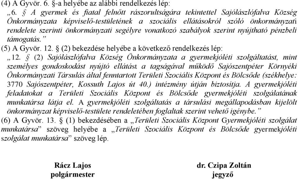 segélyre vonatkozó szabályok szerint nyújtható pénzbeli támogatás. (5) A Gyvör. 12. (2) bekezdése helyébe a következő rendelkezés lép: 12.