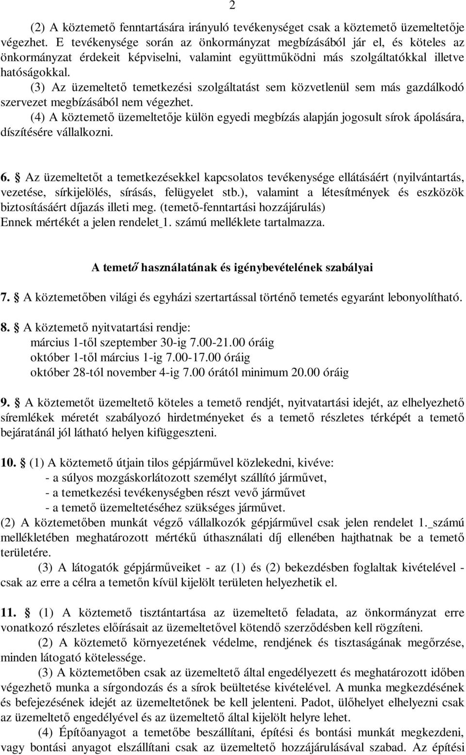 (3) Az üzemeltető temetkezési szolgáltatást sem közvetlenül sem más gazdálkodó szervezet megbízásából nem végezhet.