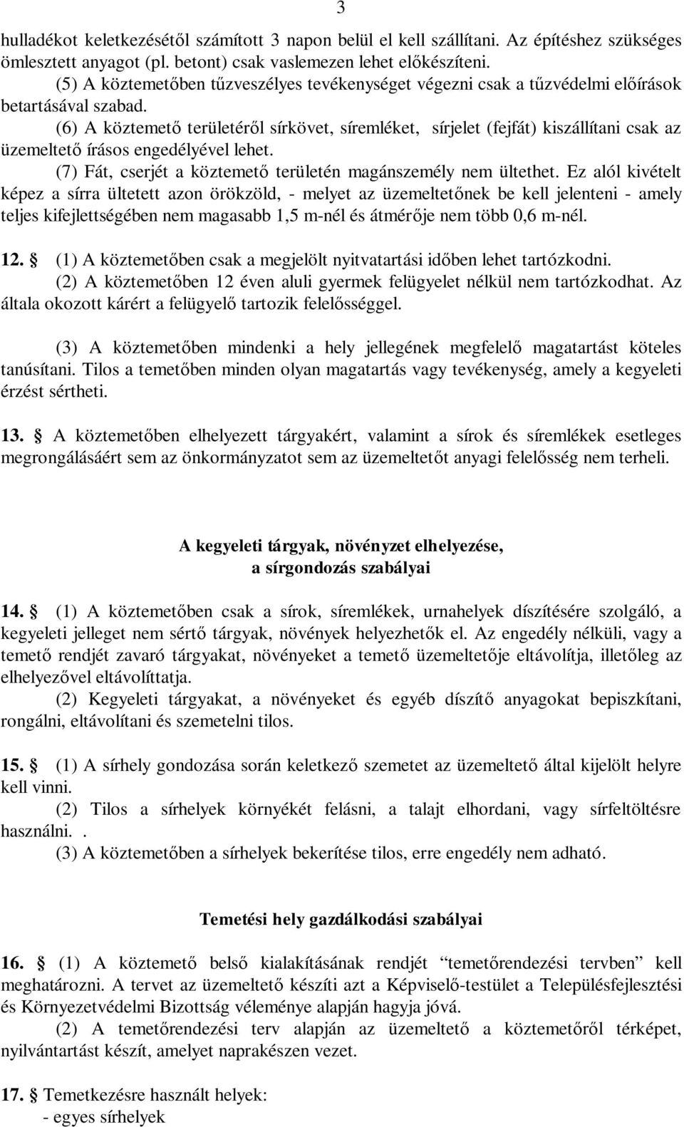 (6) A köztemető területéről sírkövet, síremléket, sírjelet (fejfát) kiszállítani csak az üzemeltető írásos engedélyével lehet. (7) Fát, cserjét a köztemető területén magánszemély nem ültethet.