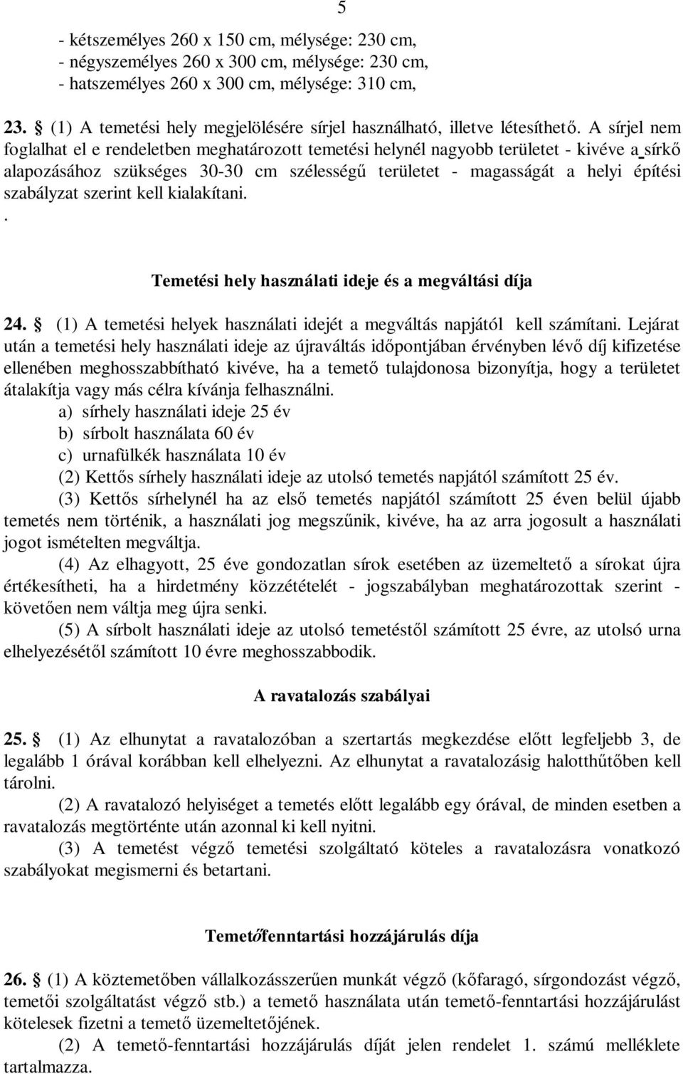 A sírjel nem foglalhat el e rendeletben meghatározott temetési helynél nagyobb területet - kivéve a sírkő alapozásához szükséges 30-30 cm szélességű területet - magasságát a helyi építési szabályzat