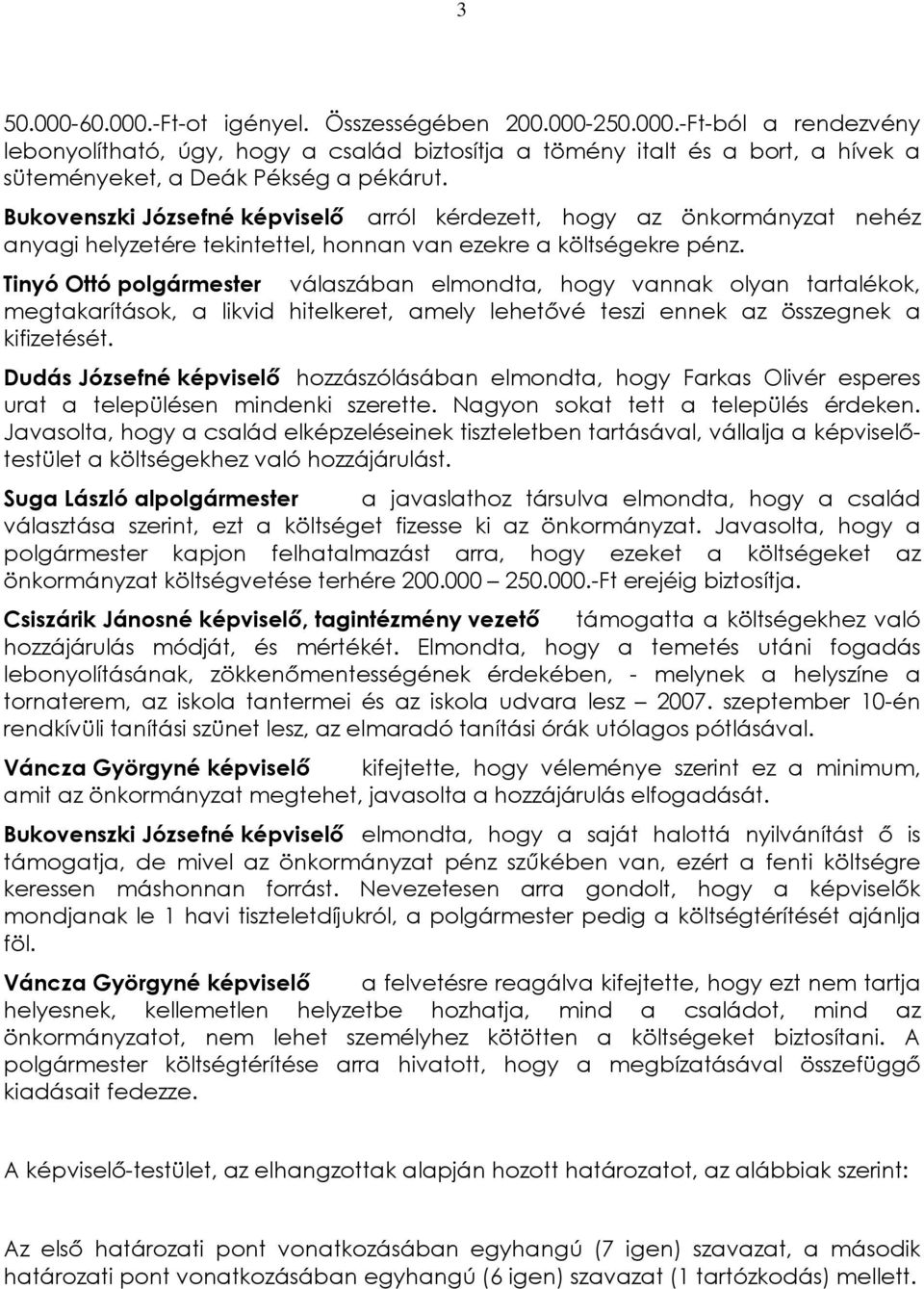 válaszában elmondta, hogy vannak olyan tartalékok, megtakarítások, a likvid hitelkeret, amely lehetõvé teszi ennek az összegnek a kifizetését.