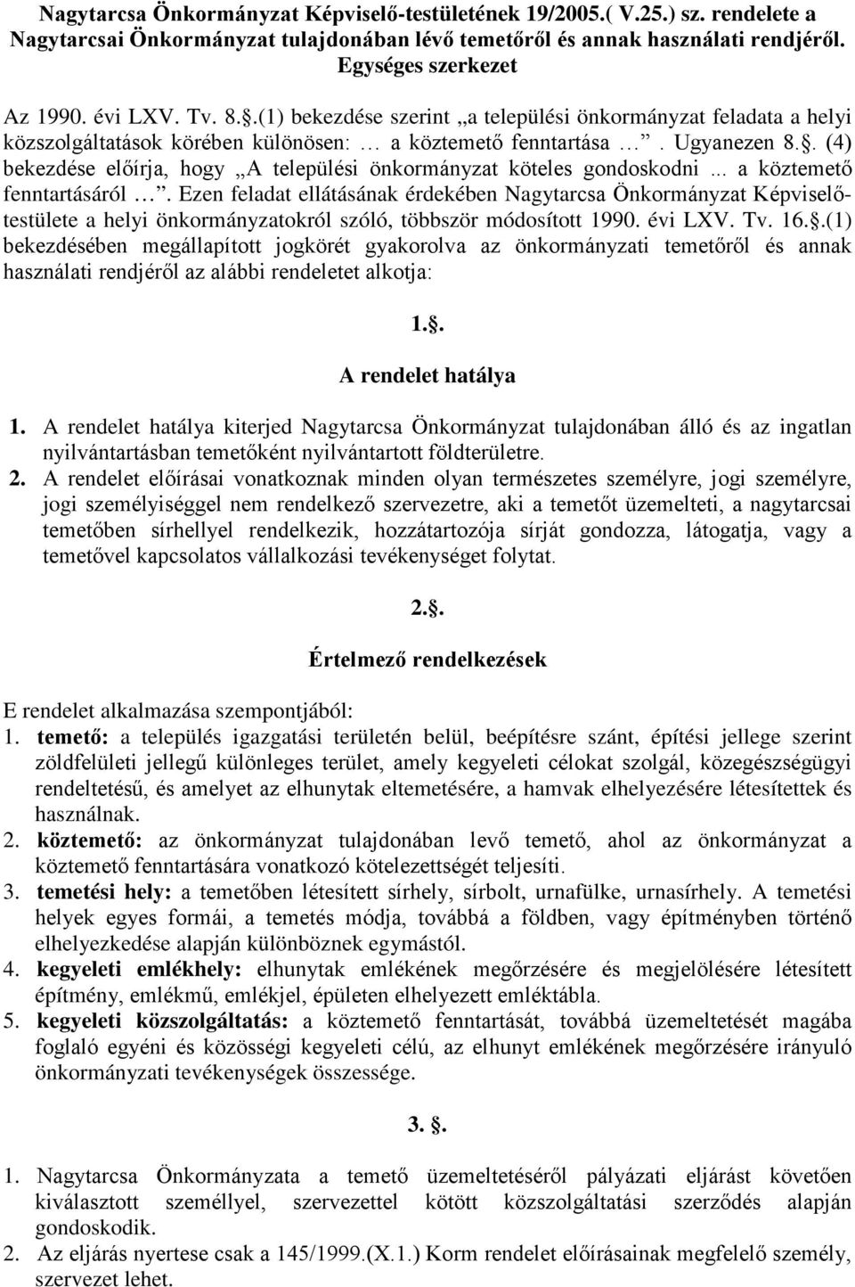 . (4) bekezdése előírja, hogy A települési önkormányzat köteles gondoskodni... a köztemető fenntartásáról.