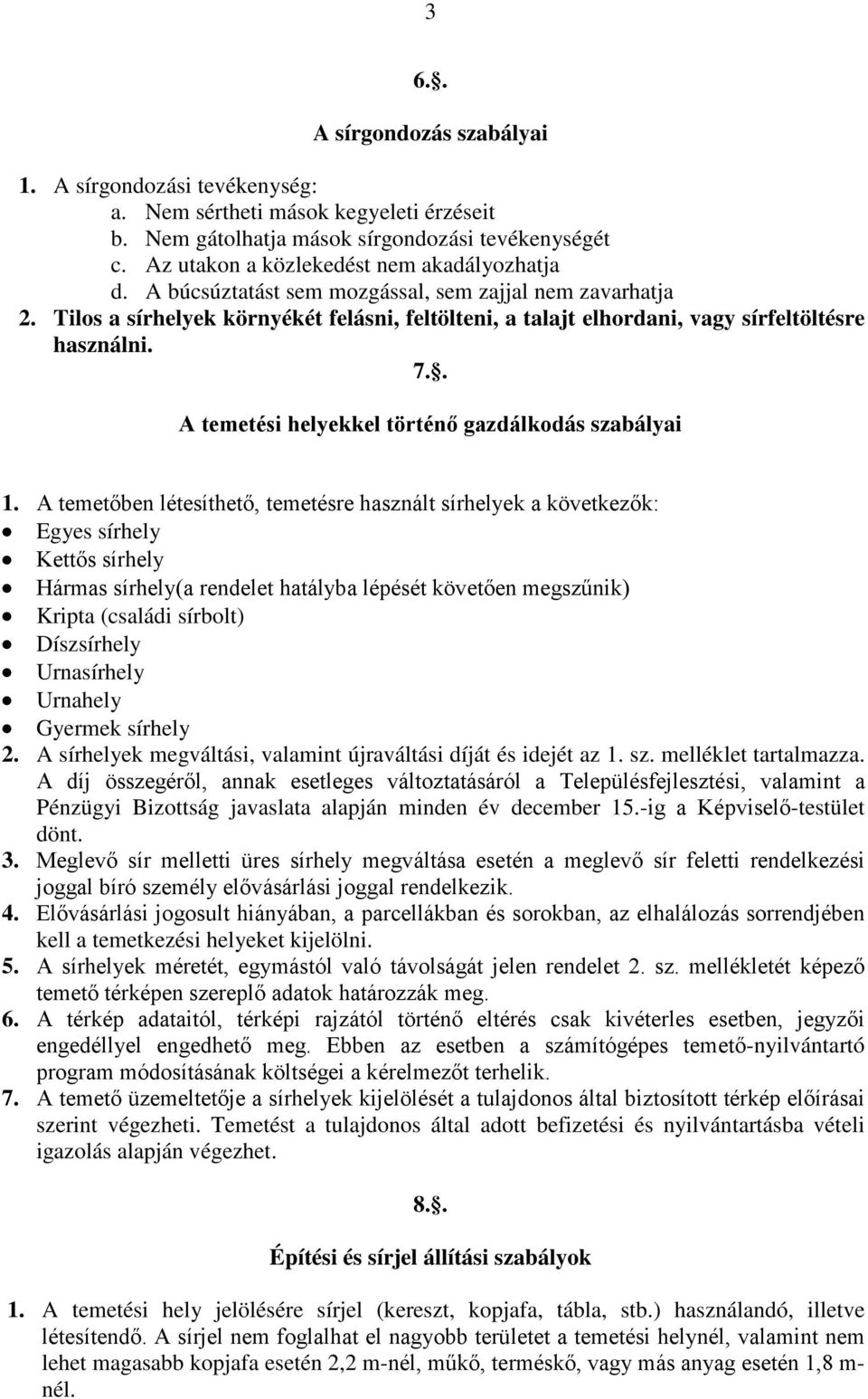 Tilos a sírhelyek környékét felásni, feltölteni, a talajt elhordani, vagy sírfeltöltésre használni. 7.. A temetési helyekkel történő gazdálkodás szabályai 1.