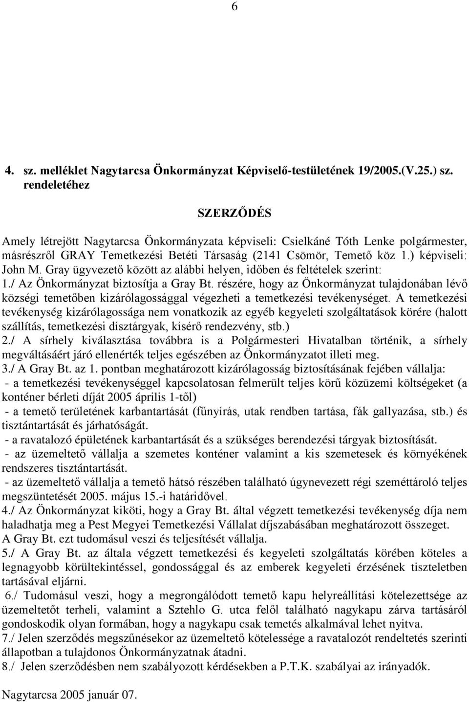 ) képviseli: John M. Gray ügyvezető között az alábbi helyen, időben és feltételek szerint: 1./ Az Önkormányzat biztosítja a Gray Bt.