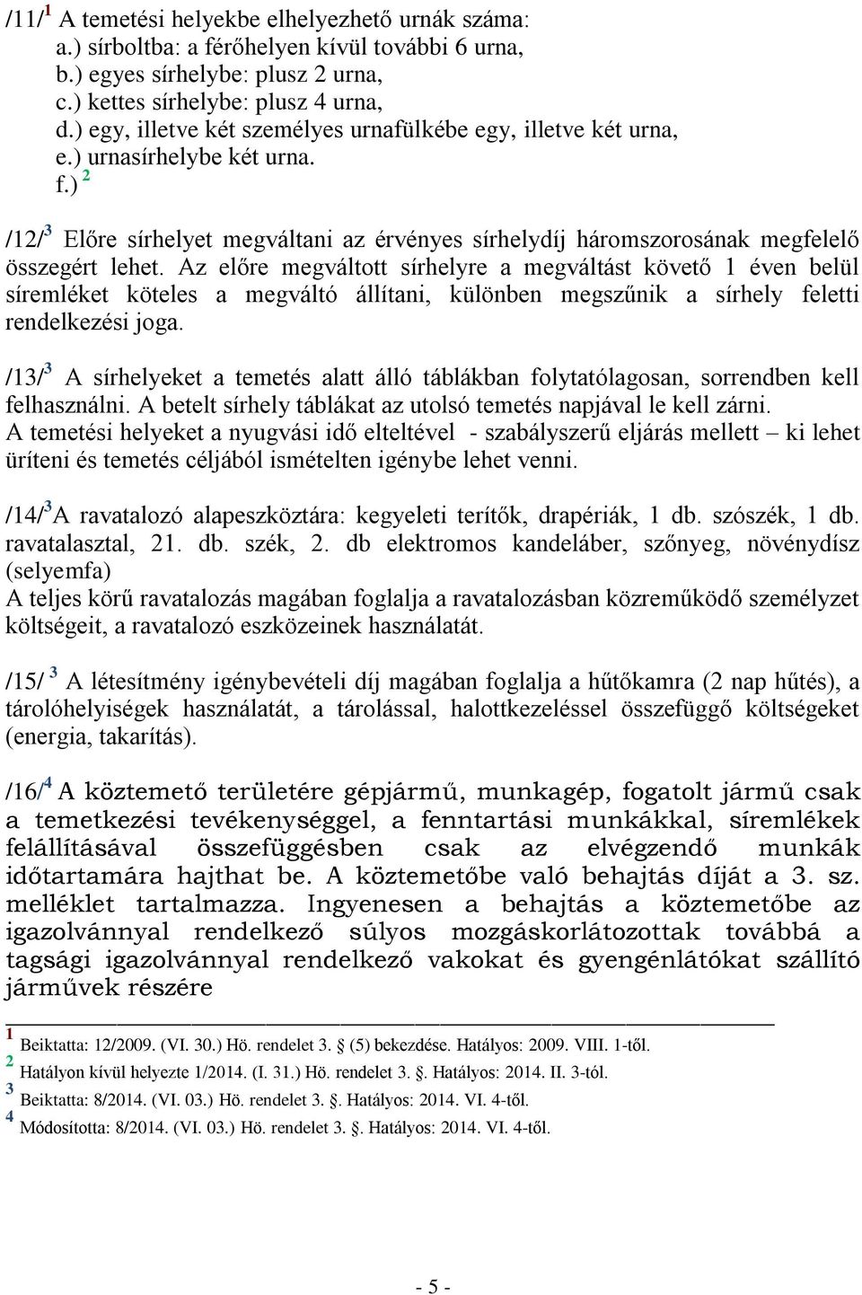 Az előre megváltott sírhelyre a megváltást követő 1 éven belül síremléket köteles a megváltó állítani, különben megszűnik a sírhely feletti rendelkezési joga.