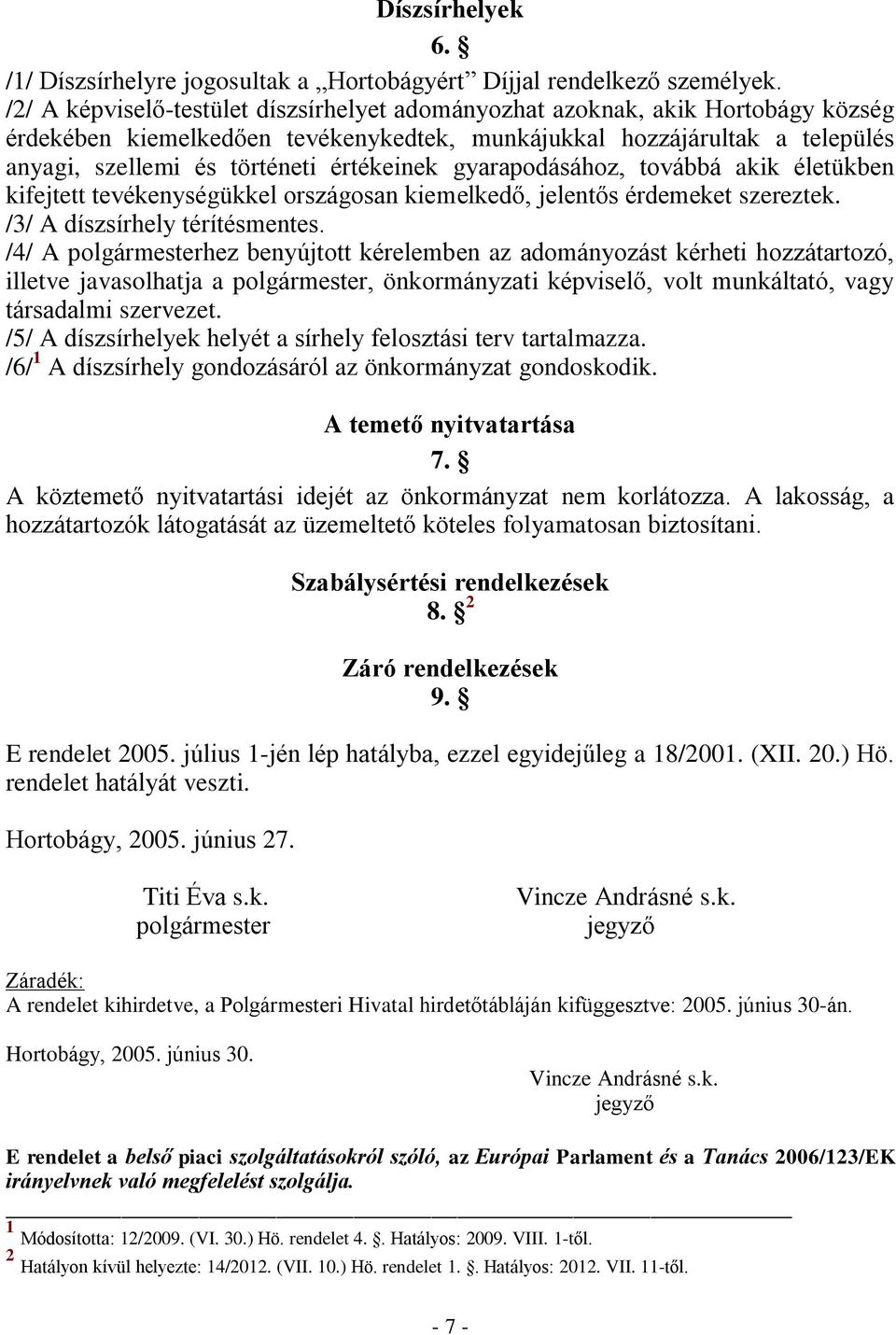 értékeinek gyarapodásához, továbbá akik életükben kifejtett tevékenységükkel országosan kiemelkedő, jelentős érdemeket szereztek. /3/ A díszsírhely térítésmentes.