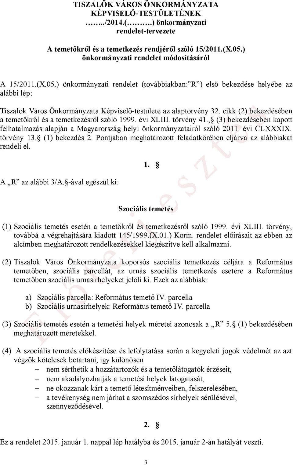 ) önkormányzati rendelet (továbbiakban: R ) első bekezdése helyébe az alábbi lép: Tiszalök Város Önkormányzata Képviselő-testülete az alaptörvény 32.