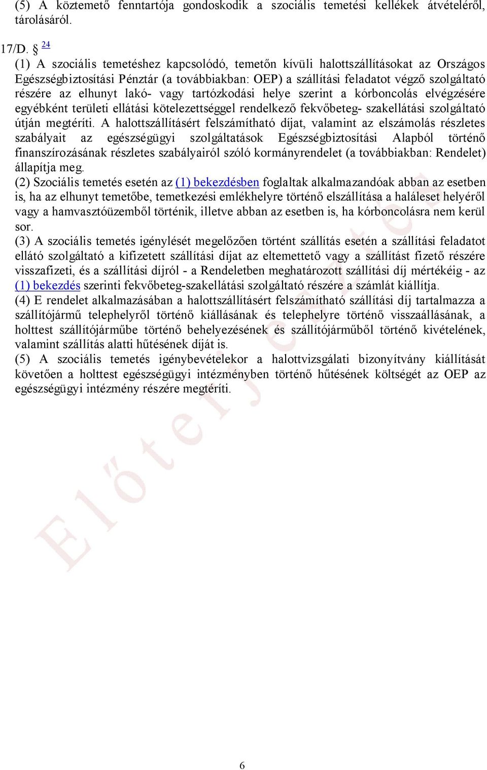 lakó- vagy tartózkodási helye szerint a kórboncolás elvégzésére egyébként területi ellátási kötelezettséggel rendelkező fekvőbeteg- szakellátási szolgáltató útján megtéríti.