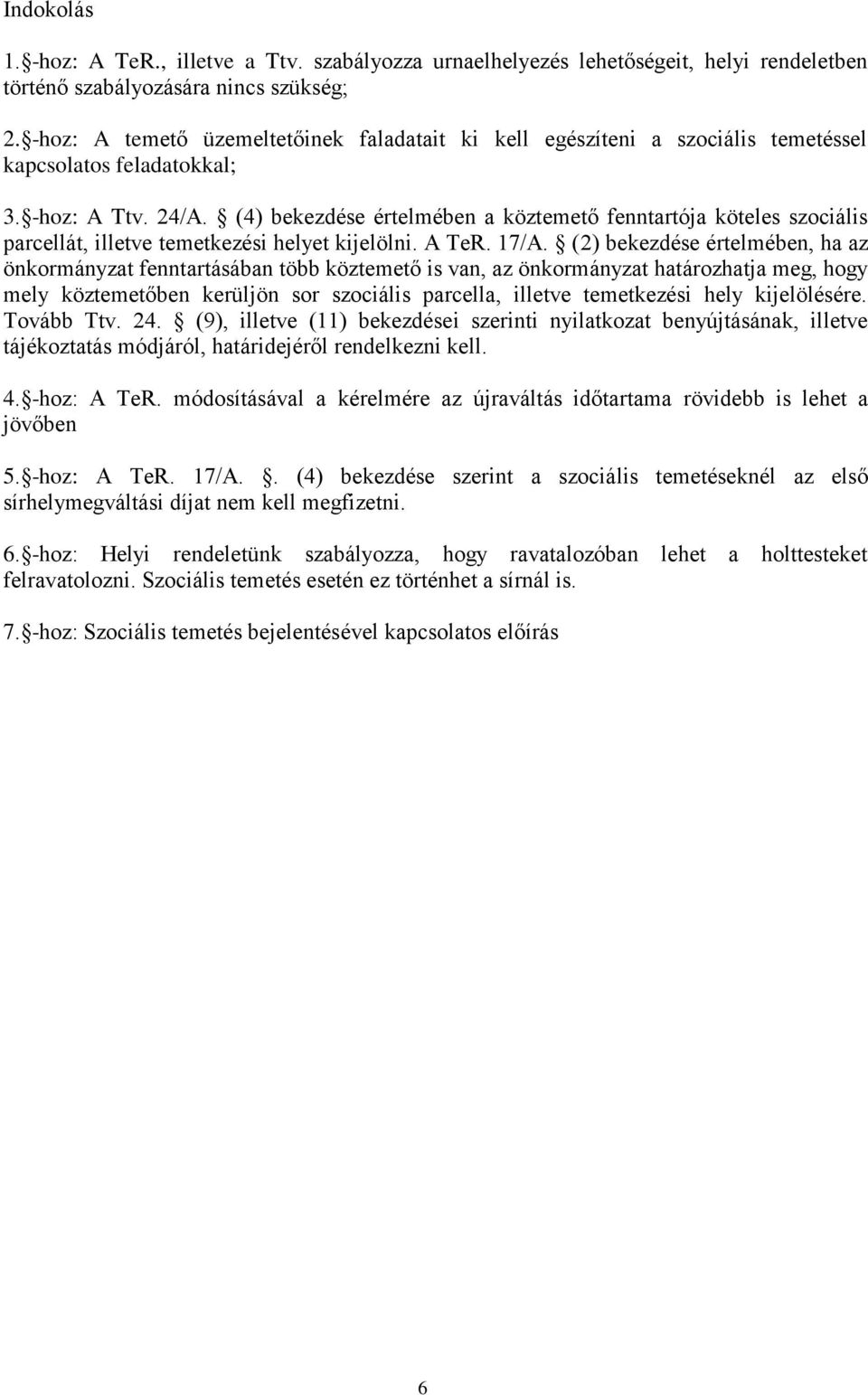 (4) bekezdése értelmében a köztemető fenntartója köteles szociális parcellát, illetve temetkezési helyet kijelölni. A TeR. 17/A.