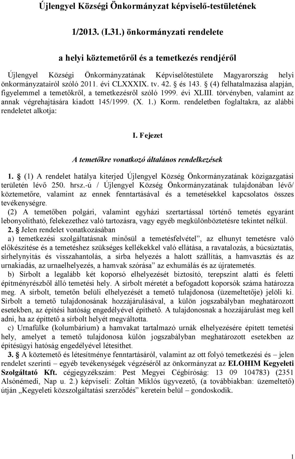 és 143. (4) felhatalmazása alapján, figyelemmel a temetőkről, a temetkezésről szóló 1999. évi XLIII. törvényben, valamint az annak végrehajtására kiadott 145/1999. (X. 1.) Korm.