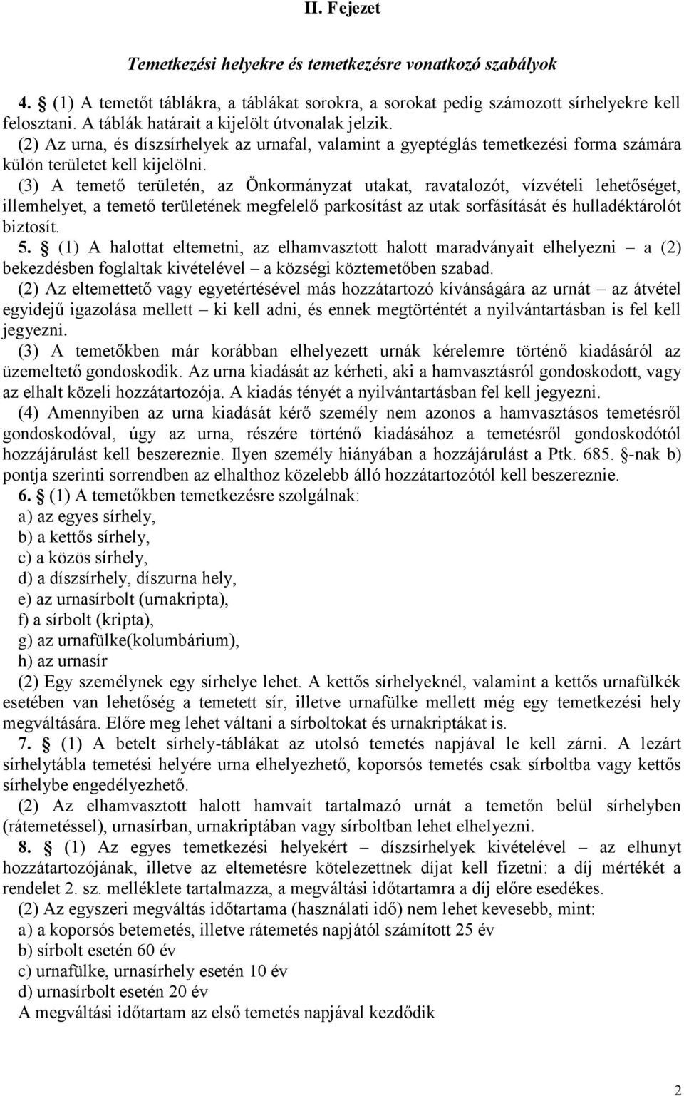 (3) A temető területén, az Önkormányzat utakat, ravatalozót, vízvételi lehetőséget, illemhelyet, a temető területének megfelelő parkosítást az utak sorfásítását és hulladéktárolót biztosít. 5.