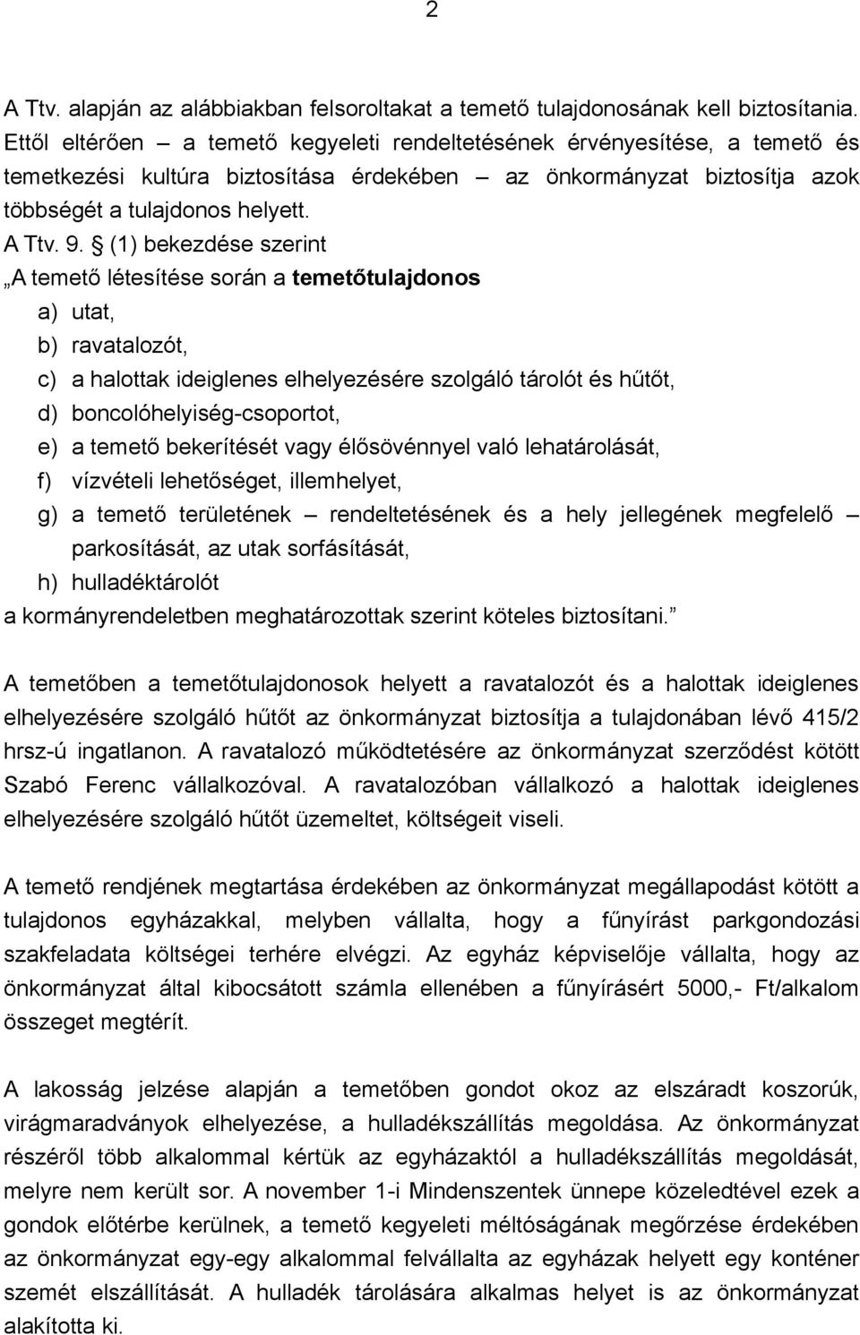 (1) bekezdése szerint A temető létesítése során a temetőtulajdonos a) utat, b) ravatalozót, c) a halottak ideiglenes elhelyezésére szolgáló tárolót és hűtőt, d) boncolóhelyiség-csoportot, e) a temető