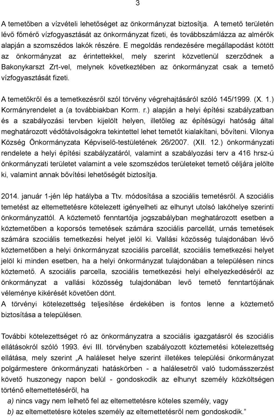 E megoldás rendezésére megállapodást kötött az önkormányzat az érintettekkel, mely szerint közvetlenül szerződnek a Bakonykarszt Zrt-vel, melynek következtében az önkormányzat csak a temető