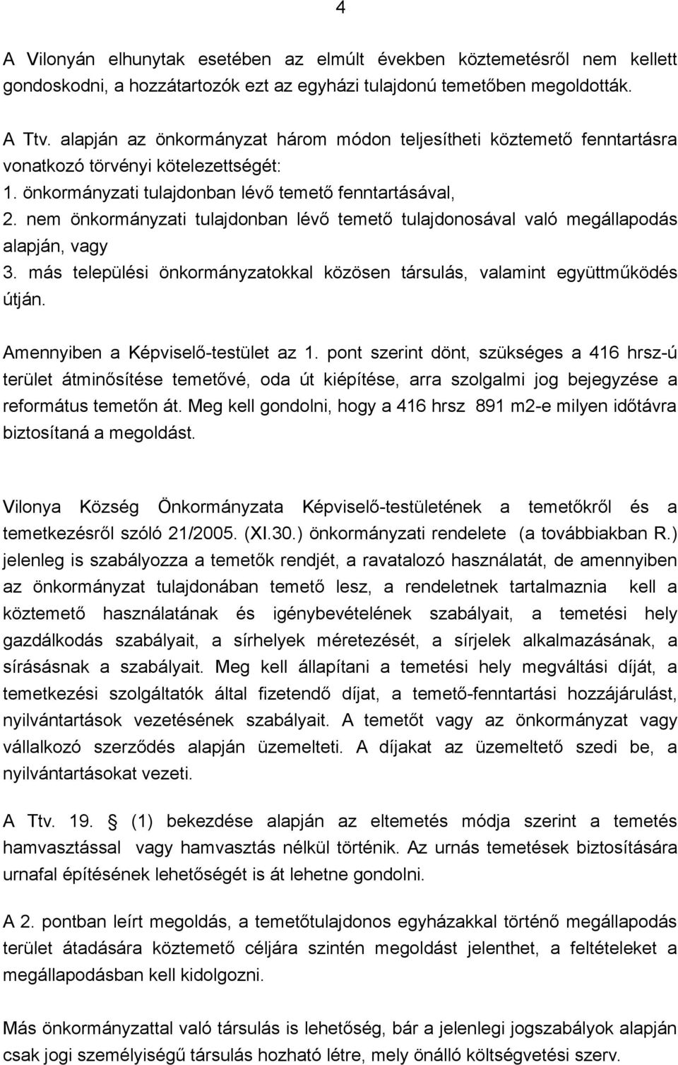 nem önkormányzati tulajdonban lévő temető tulajdonosával való megállapodás alapján, vagy 3. más települési önkormányzatokkal közösen társulás, valamint együttműködés útján.