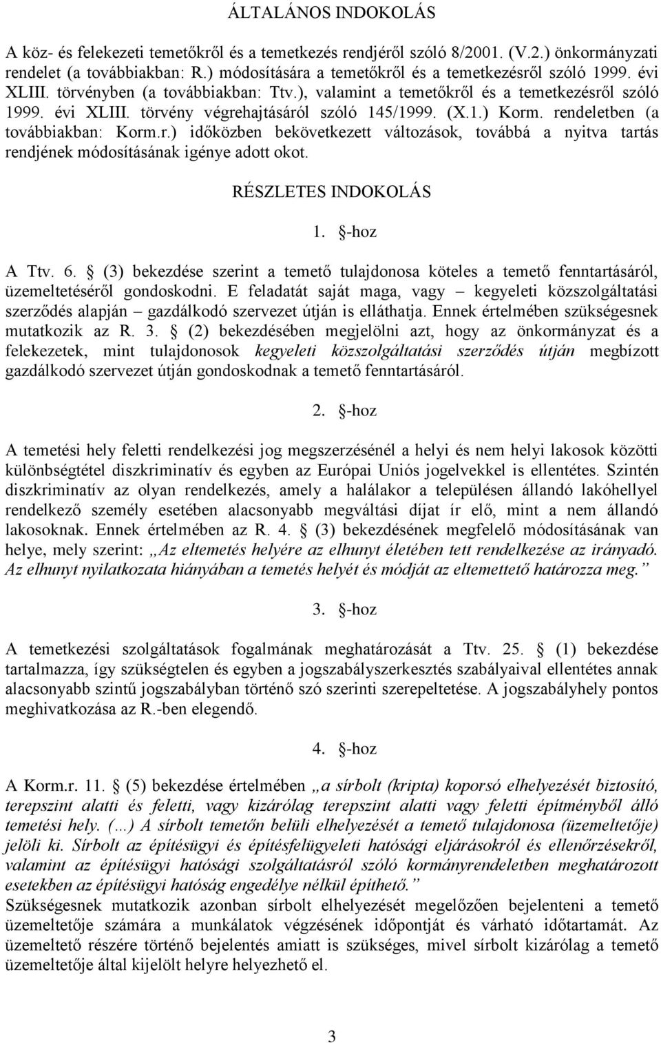 RÉSZLETES INDOKOLÁS 1. -hoz A Ttv. 6. (3) bekezdése szerint a temető tulajdonosa köteles a temető fenntartásáról, üzemeltetéséről gondoskodni.