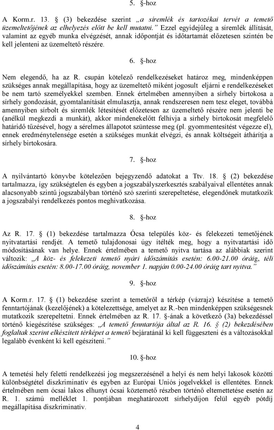 csupán kötelező rendelkezéseket határoz meg, mindenképpen szükséges annak megállapítása, hogy az üzemeltető miként jogosult eljárni e rendelkezéseket be nem tartó személyekkel szemben.