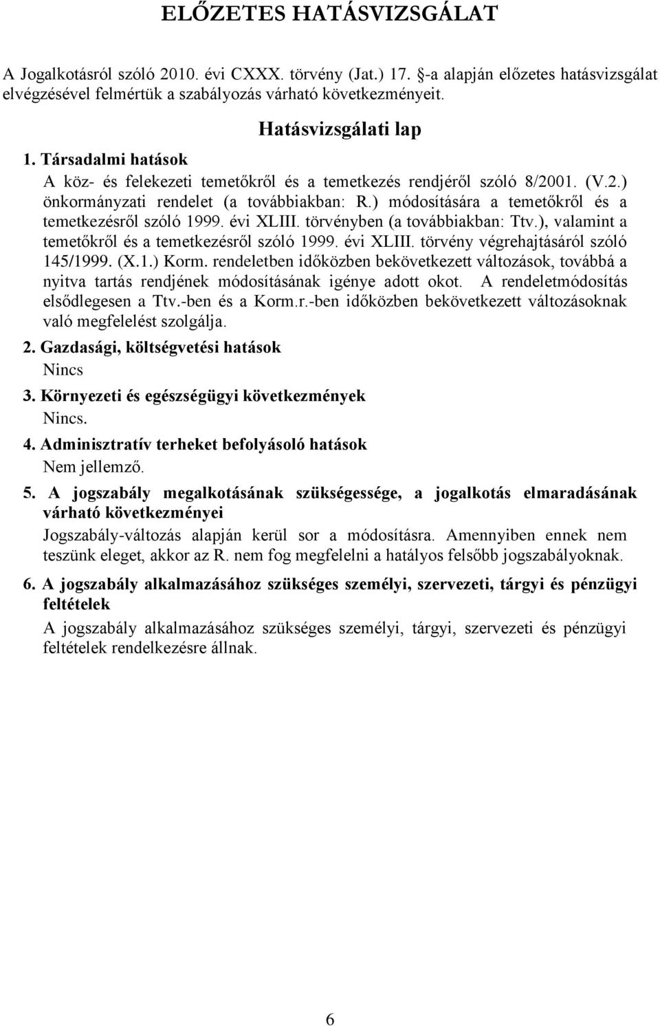 évi XLIII. törvényben (a továbbiakban: Ttv.), valamint a temetőkről és a temetkezésről szóló 1999. évi XLIII. törvény végrehajtásáról szóló 145/1999. (X.1.) Korm.