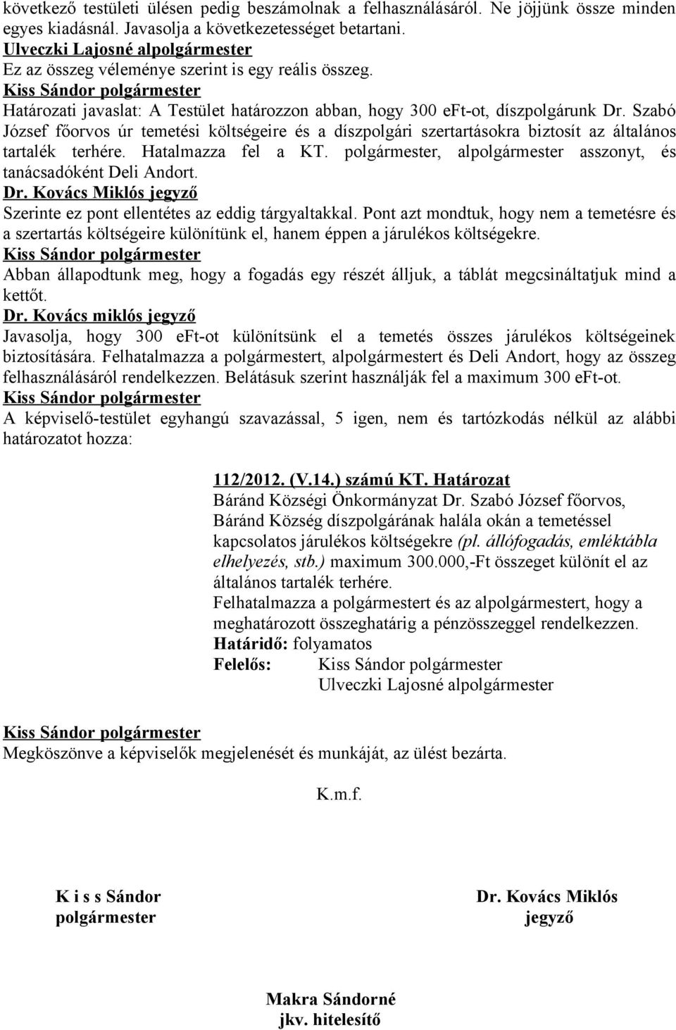 Szabó József főorvos úr temetési költségeire és a díszpolgári szertartásokra biztosít az általános tartalék terhére. Hatalmazza fel a KT.