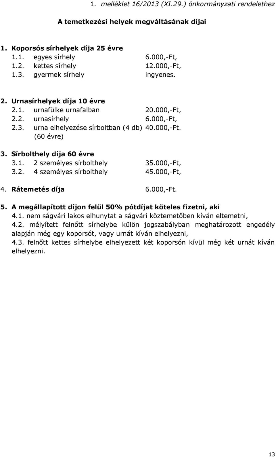 000,-Ft, 3.2. 4 személyes sírbolthely 45.000,-Ft, 4. Rátemetés díja 6.000,-Ft. 5. A megállapított díjon felül 50% pótdíjat köteles fizetni, aki 4.1.