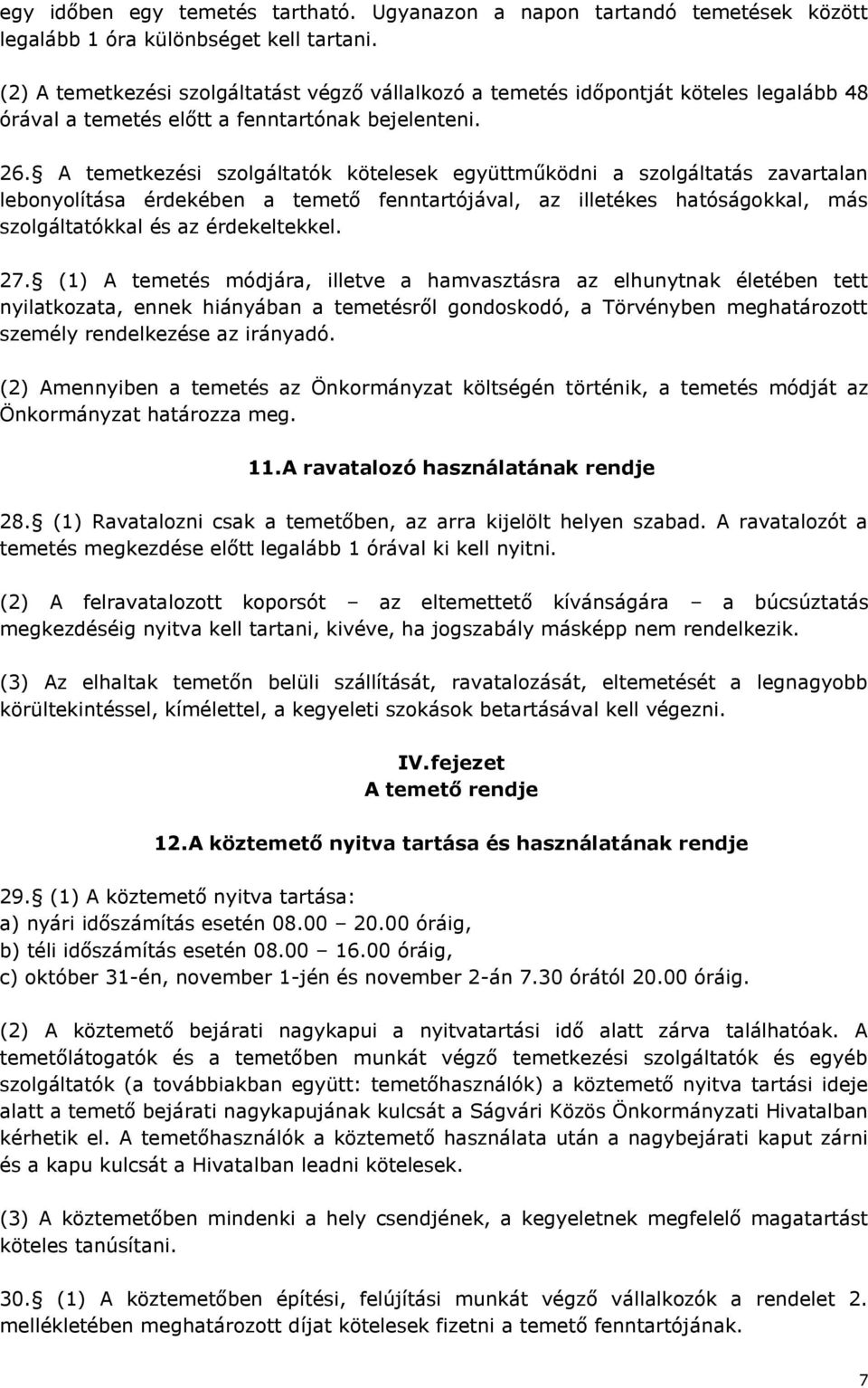 A temetkezési szolgáltatók kötelesek együttműködni a szolgáltatás zavartalan lebonyolítása érdekében a temető fenntartójával, az illetékes hatóságokkal, más szolgáltatókkal és az érdekeltekkel. 27.