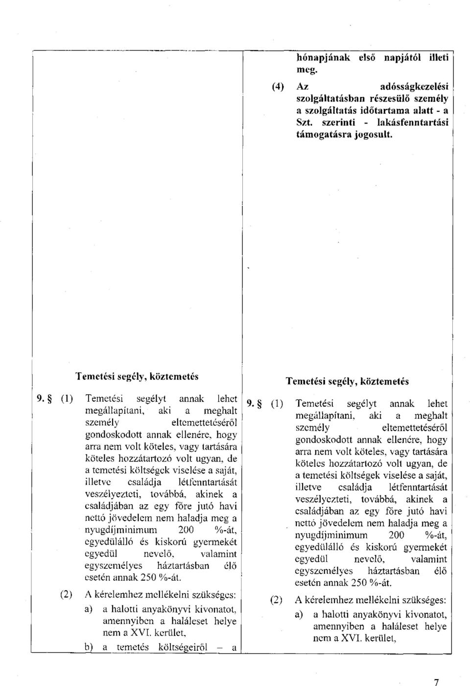 (1) Temetési segélyt annak lehet megállapítani, aki a meghalt személy eltemettetéséről gondoskodott annak ellenére, hogy arra nem volt köteles, vagy tartására köteles hozzátartozó volt ugyan, de a