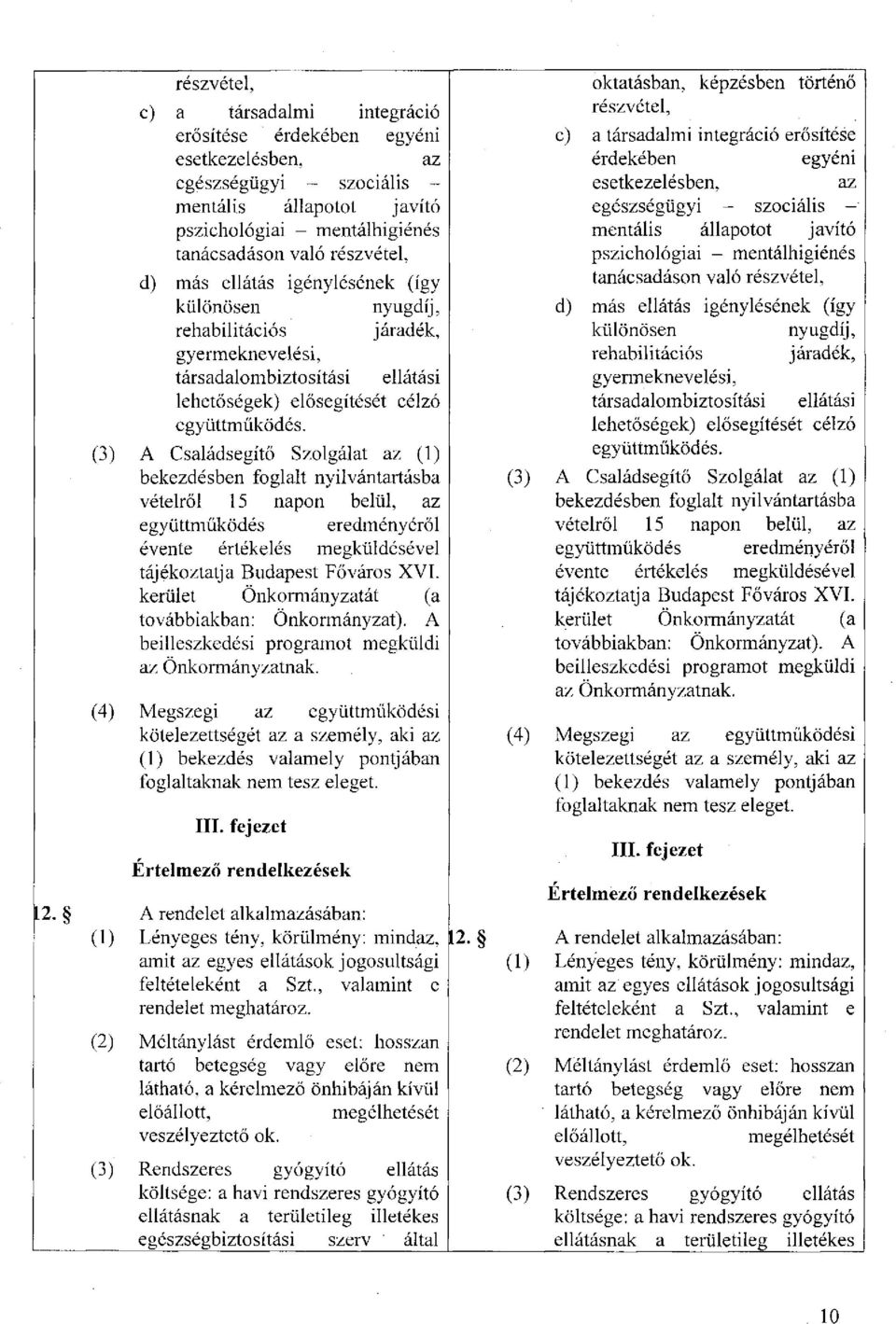 (3) A Családsegítő Szolgálat az (1) bekezdésben foglalt nyilvántartásba vételről 15 napon belül, az együttműködés eredményéről évente értékelés megküldésével tájékoztatja Budapest Főváros XVI.