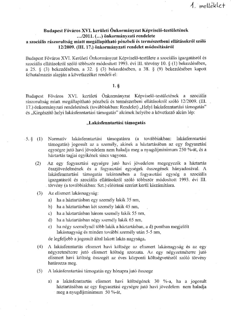 Kerületi Önkormányzat Képviselő-testülete a szociális igazgatásról és szociális ellátásokról szóló többször módosított 1993. évi III. törvény 10. (1) bekezdésében, a 25. (3) bekezdésében, a 32.