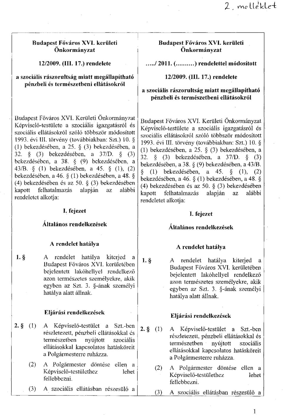 Kerületi Önkormányzat Képviselő-testülete a szociális igazgatásról és szociális ellátásokról szóló többször módosított 1993. évi III. törvény (továbbiakban: Szt.) 10. (1) bekezdésében, a 25.