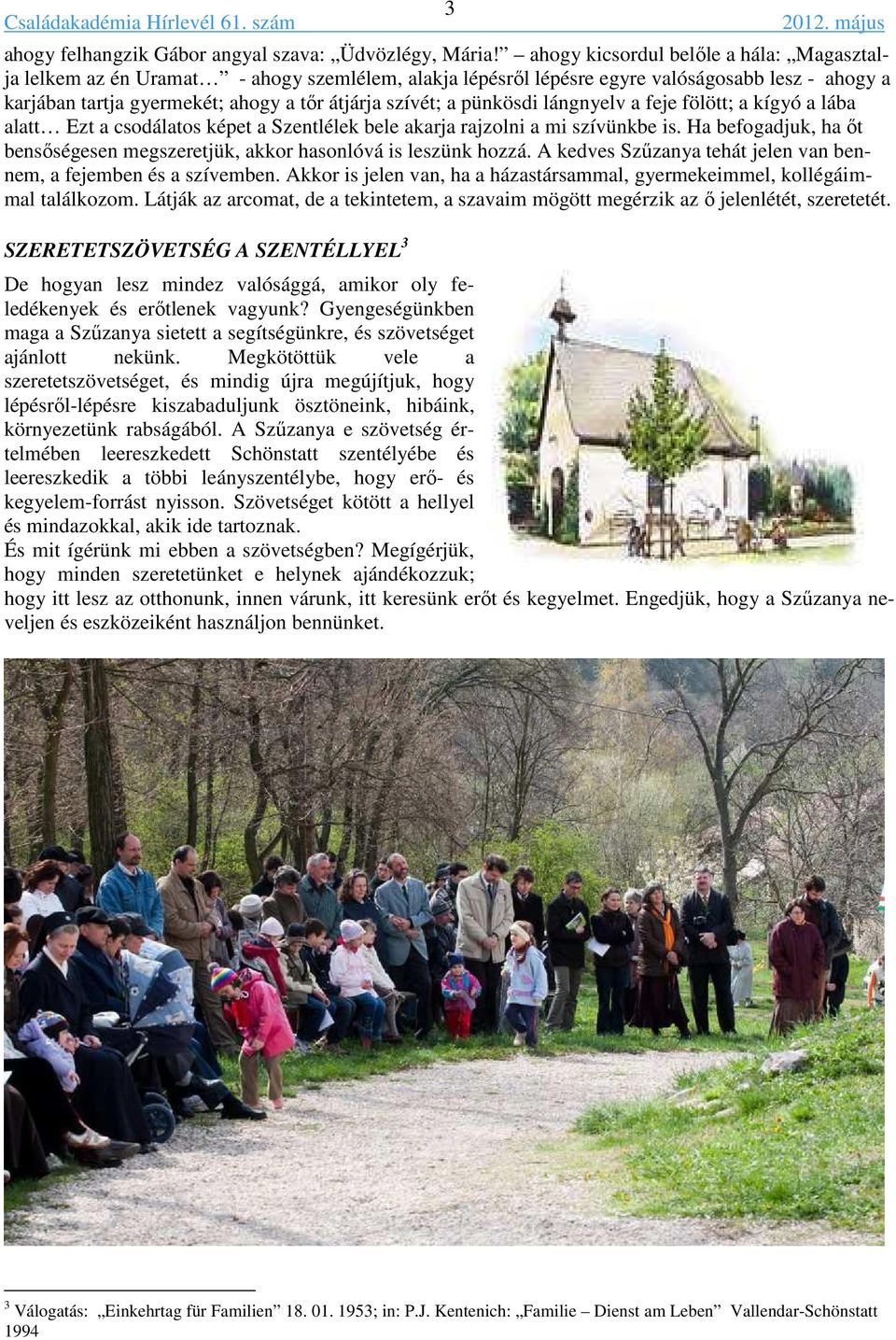 pünkösdi lángnyelv a feje fölött; a kígyó a lába alatt Ezt a csodálatos képet a Szentlélek bele akarja rajzolni a mi szívünkbe is.