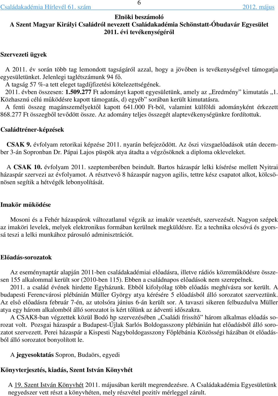 2011. évben összesen: 1.509.277 Ft adományt kapott egyesületünk, amely az Eredmény kimutatás 1. Közhasznú célú működésre kapott támogatás, d) egyéb sorában került kimutatásra.