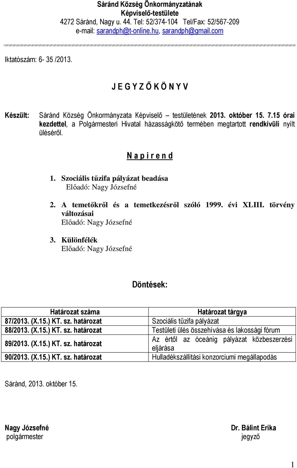 15 órai kezdettel, a Polgármesteri Hivatal házasságkötő termében megtartott rendkívüli nyílt üléséről. N a p i r e n d 1. Szociális tűzifa pályázat beadása 2.