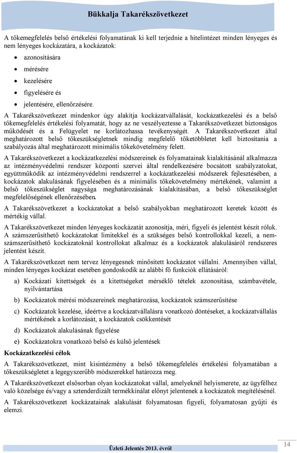 A Takarékszövetkezet mindenkor úgy alakítja kockázatvállalását, kockázatkezelési és a belső tőkemegfelelés értékelési folyamatát, hogy az ne veszélyeztesse a Takarékszövetkezet biztonságos működését