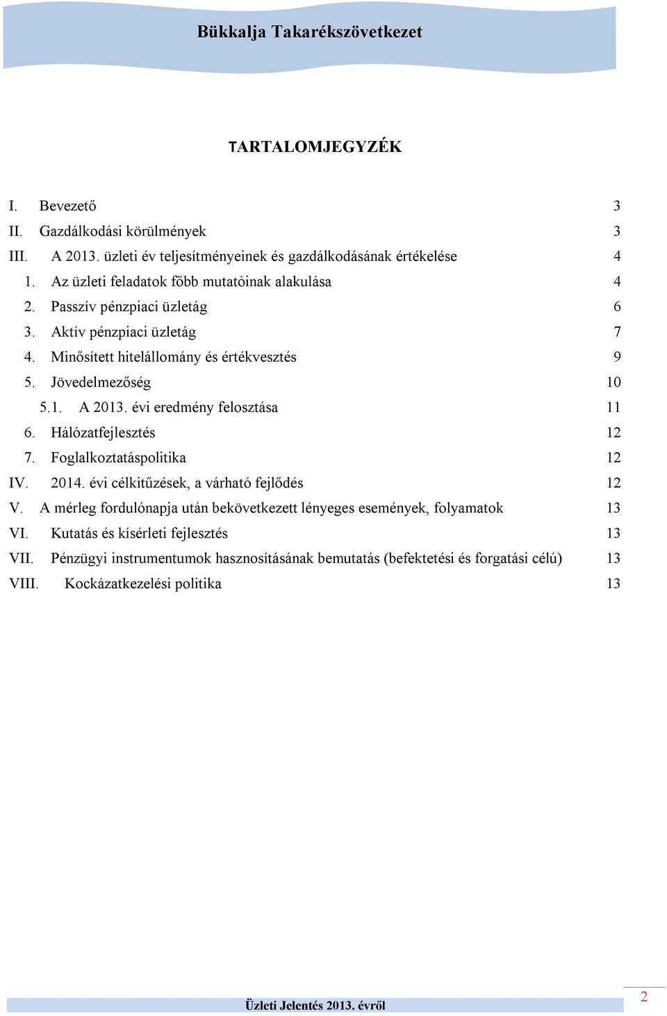 Jövedelmezőség 10 5.1. A 2013. évi eredmény felosztása 11 6. Hálózatfejlesztés 12 7. Foglalkoztatáspolitika 12 IV. 2014. évi célkitűzések, a várható fejlődés 12 V.