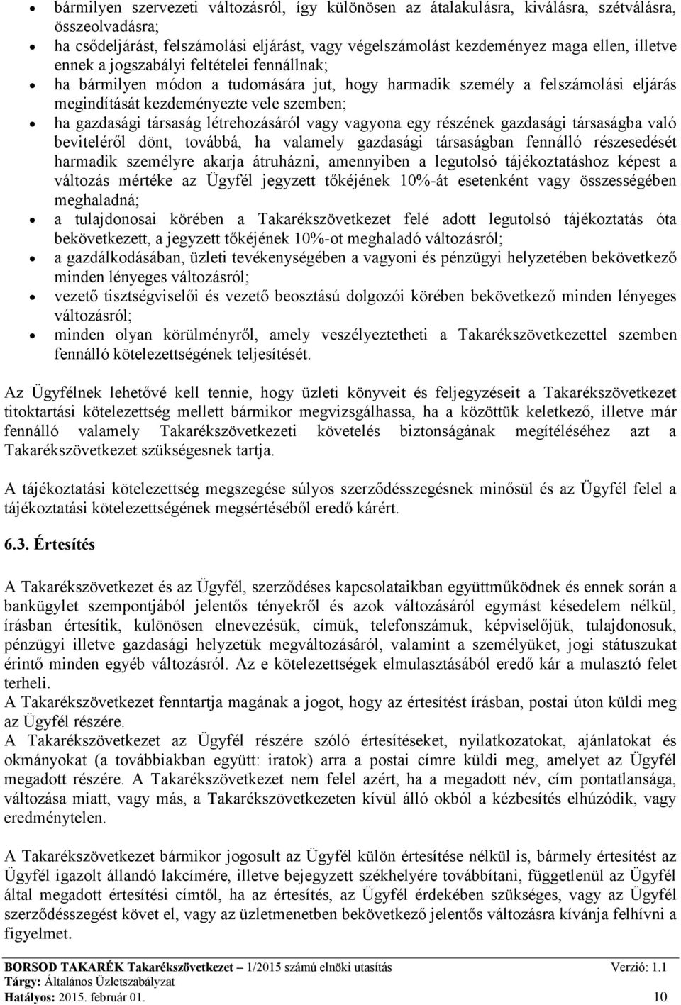 létrehozásáról vagy vagyona egy részének gazdasági társaságba való beviteléről dönt, továbbá, ha valamely gazdasági társaságban fennálló részesedését harmadik személyre akarja átruházni, amennyiben a