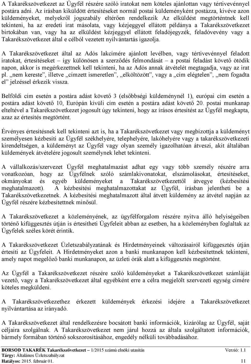 irat másolata, vagy kézjeggyel ellátott példánya a Takarékszövetkezet birtokában van, vagy ha az elküldést kézjeggyel ellátott feladójegyzék, feladóvevény vagy a Takarékszövetkezet által e célból