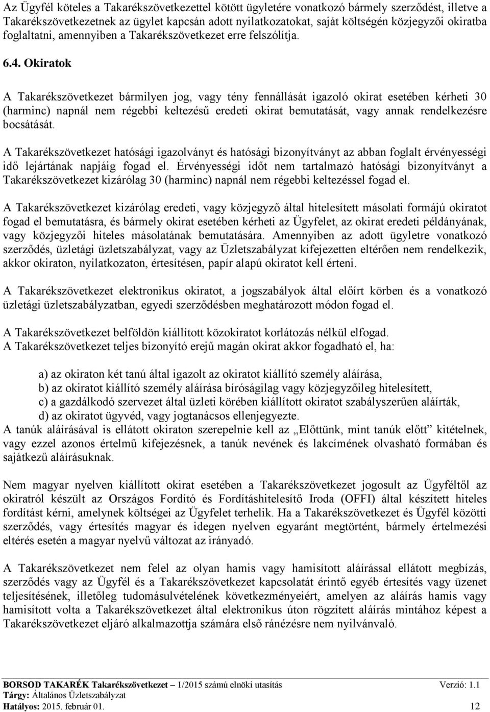 Okiratok A Takarékszövetkezet bármilyen jog, vagy tény fennállását igazoló okirat esetében kérheti 30 (harminc) napnál nem régebbi keltezésű eredeti okirat bemutatását, vagy annak rendelkezésre