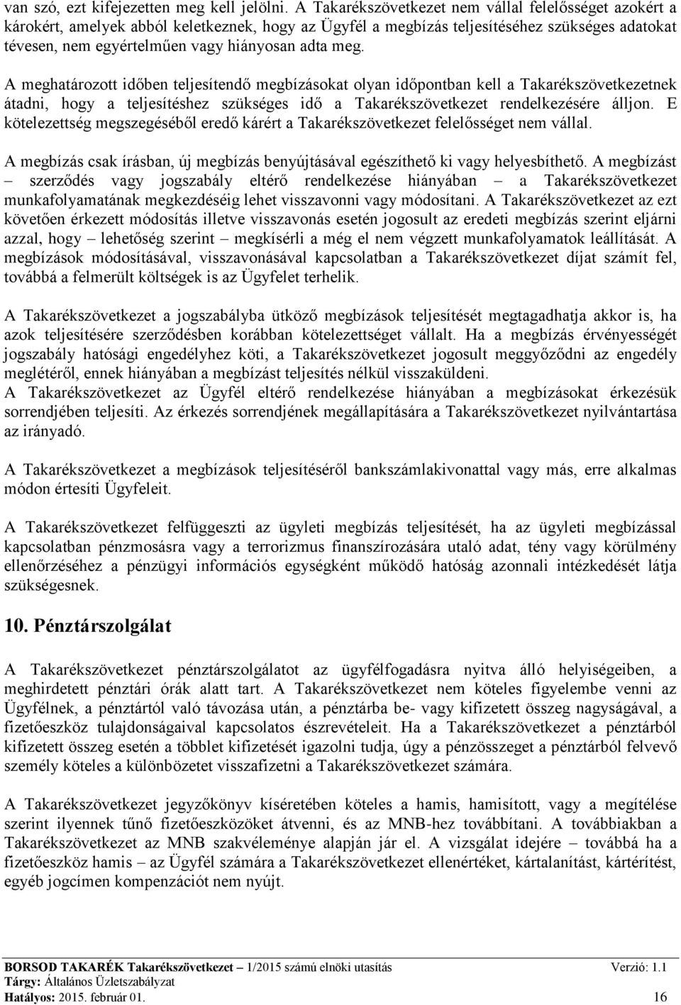 meg. A meghatározott időben teljesítendő megbízásokat olyan időpontban kell a Takarékszövetkezetnek átadni, hogy a teljesítéshez szükséges idő a Takarékszövetkezet rendelkezésére álljon.