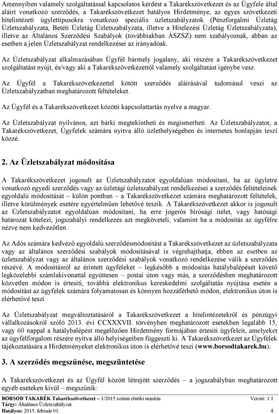 Általános Szerződési Szabályok (továbbiakban ÁSZSZ) nem szabályoznak, abban az esetben a jelen Üzletszabályzat rendelkezései az irányadóak.