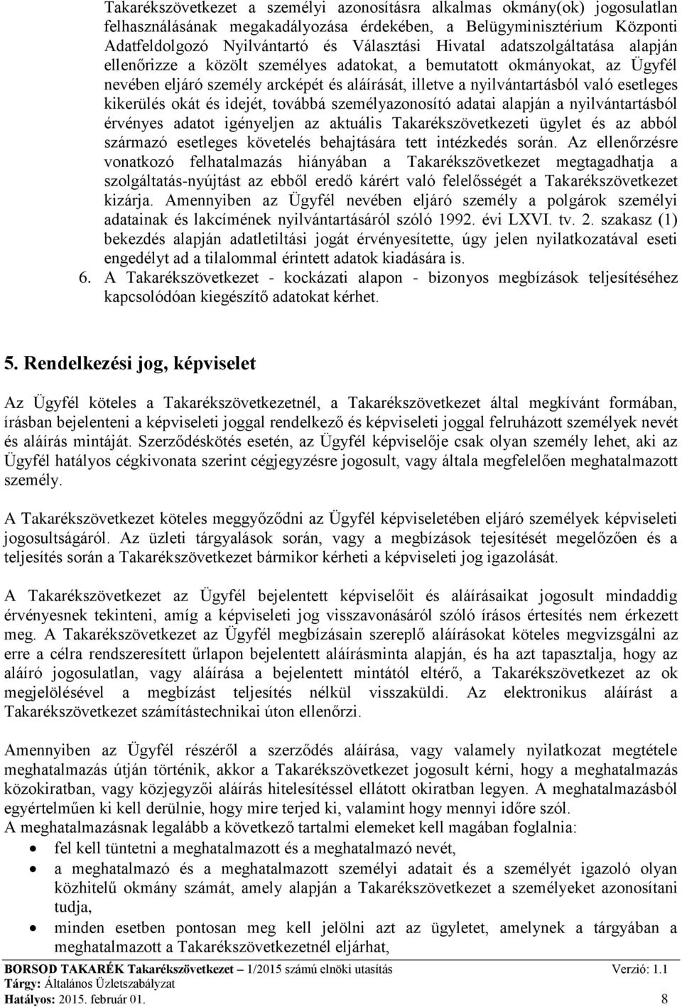 okát és idejét, továbbá személyazonosító adatai alapján a nyilvántartásból érvényes adatot igényeljen az aktuális Takarékszövetkezeti ügylet és az abból származó esetleges követelés behajtására tett