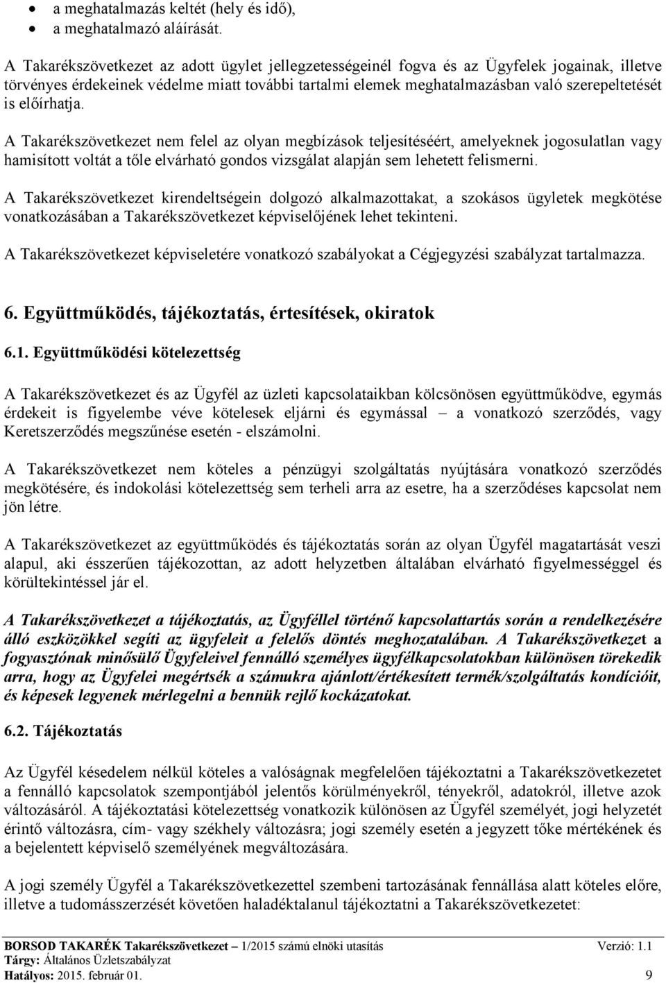 előírhatja. A Takarékszövetkezet nem felel az olyan megbízások teljesítéséért, amelyeknek jogosulatlan vagy hamisított voltát a tőle elvárható gondos vizsgálat alapján sem lehetett felismerni.