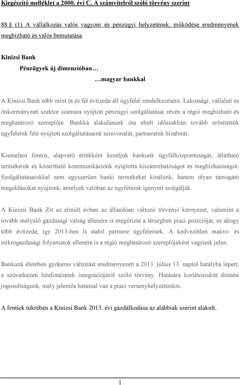 évtizede áll ügyfelei rendelkezésére. Lakossági, vállalati és önkormányzati szektor számára nyújtott pénzügyi szolgáltatásai révén a régió megbízható és meghatározó szereplője.