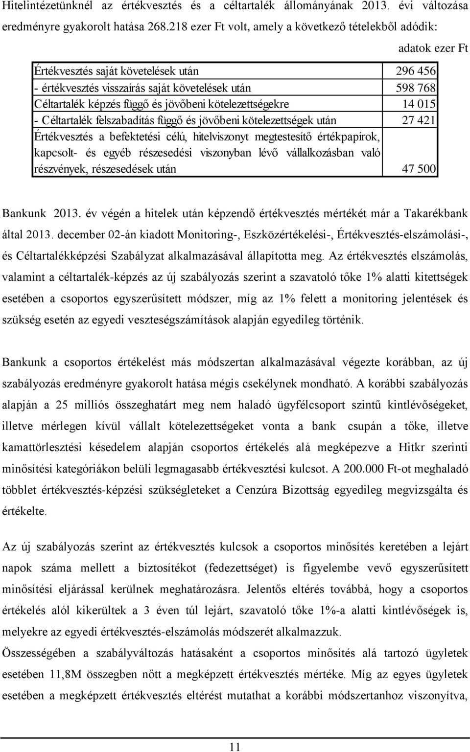 jövőbeni kötelezettségekre 14 015 - Céltartalék felszabadítás függő és jövőbeni kötelezettségek után 27 421 Értékvesztés a befektetési célú, hitelviszonyt megtestesítő értékpapírok, kapcsolt- és